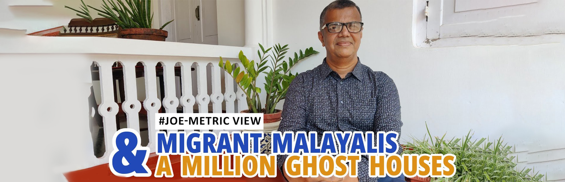 Migrant Malayalis & a million ghost houses | Joe-metric View