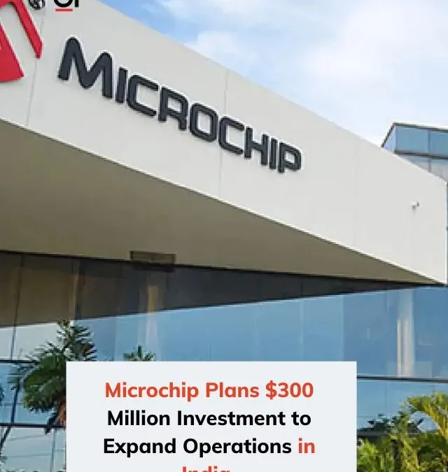 Microchip Plans $300 Million Investment to Expand Operations in India