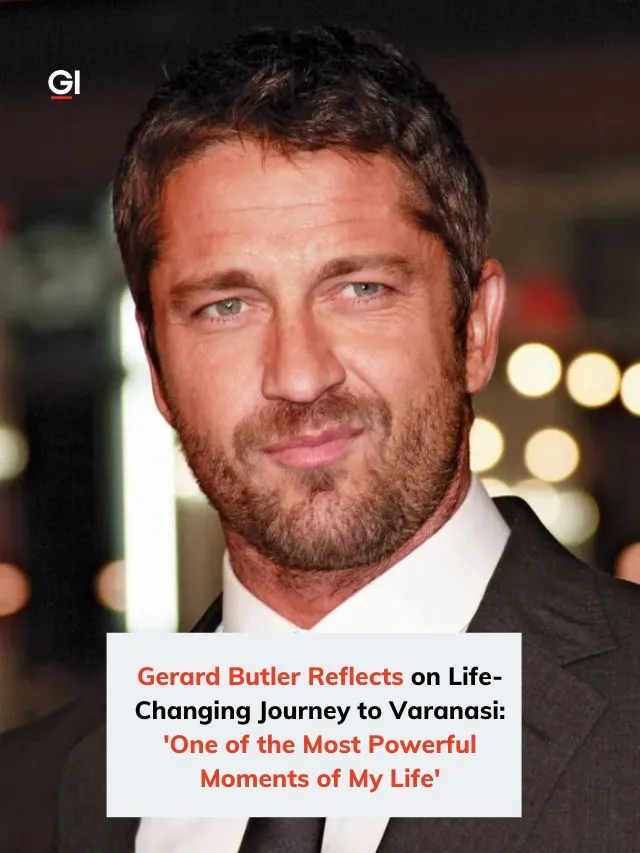 Most beautiful day of my life: Gerard Butler on finding peace in chaotic Varanasi